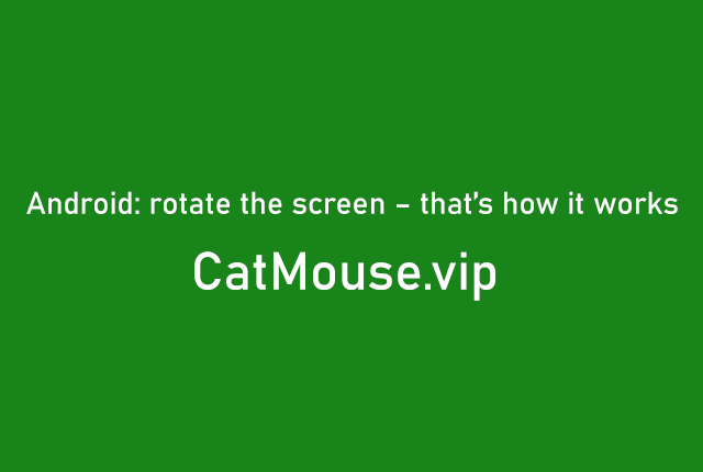 Android: rotate the screen – that’s how it works