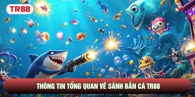 Thông tin tổng quan về sảnh bắn cá TR88