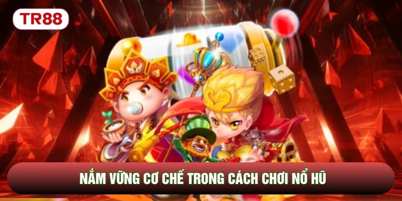 Nắm vững cơ chế trong cách chơi nổ hũ