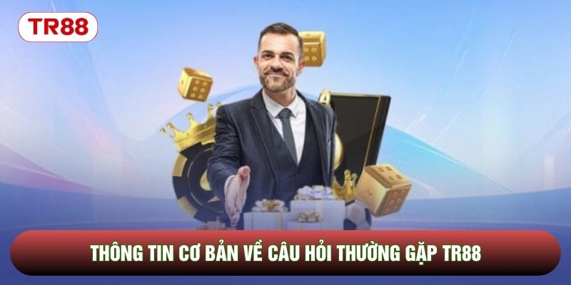 Thông tin cơ bản về câu hỏi thường gặp TR88