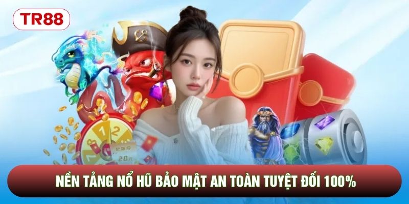 Nền tảng nổ hũ bảo mật an toàn tuyệt đối 100%