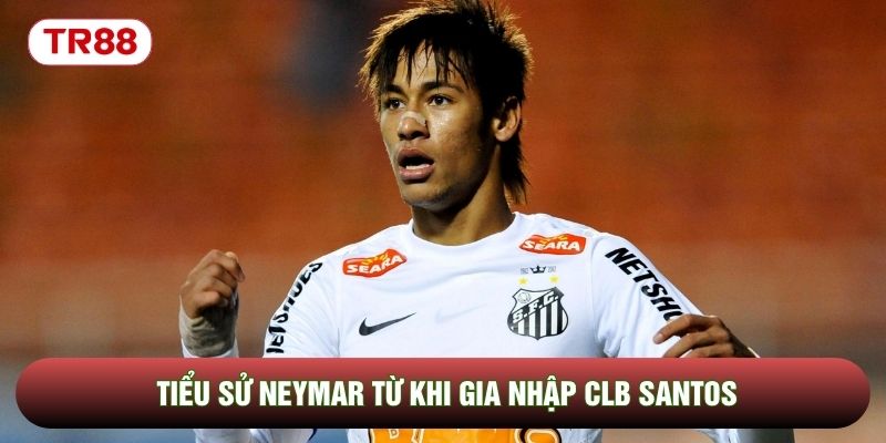 Tiểu sử Neymar từ khi gia nhập CLB Santos