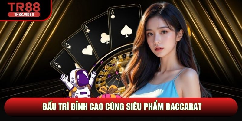 Đấu trí đỉnh cao cùng siêu phẩm Baccarat